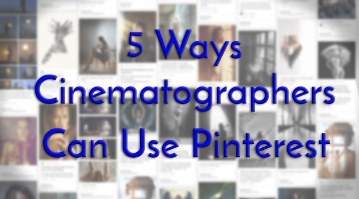 5 Ways Cinematographers Can Use Pinterest.