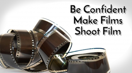 Be confident… Make films, Shoot film.