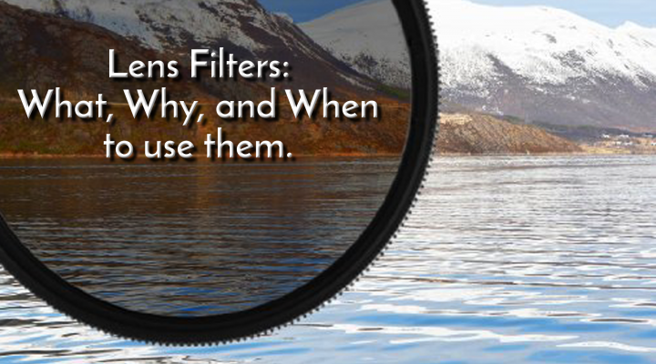 Lens Filters. What, Why, and When to Use Them
