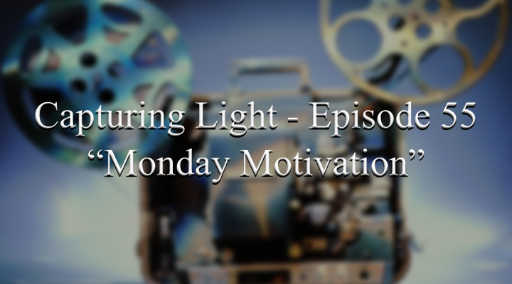 Capturing Light – Episode 55 (Monday Motivation)