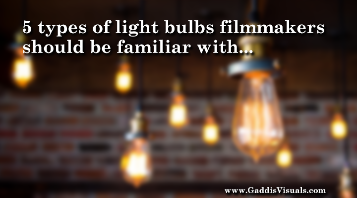 5 types of light bulbs filmmakers should be familiar with.