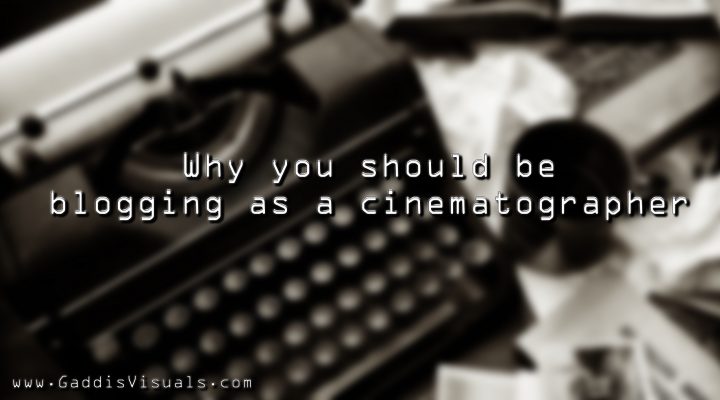 Why you should be blogging as a cinematographer…