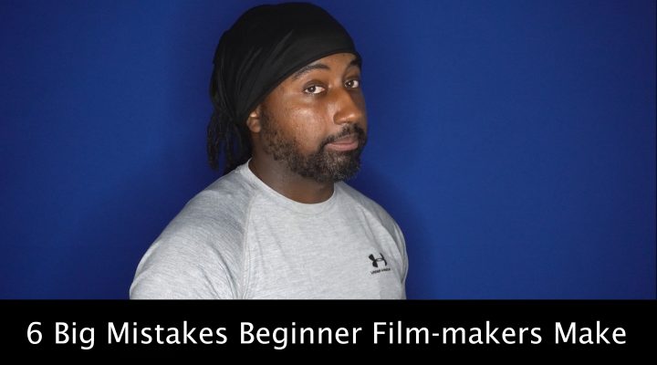 6 Big Mistakes Beginner Filmmakers Make