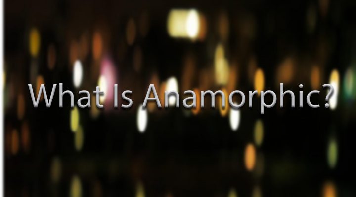 What Is Anamorphic?