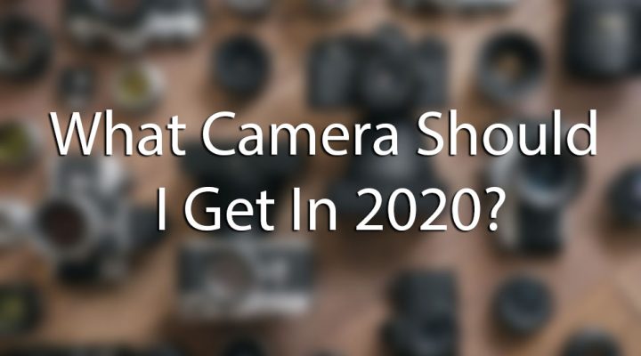 What camera should I get in 2020?